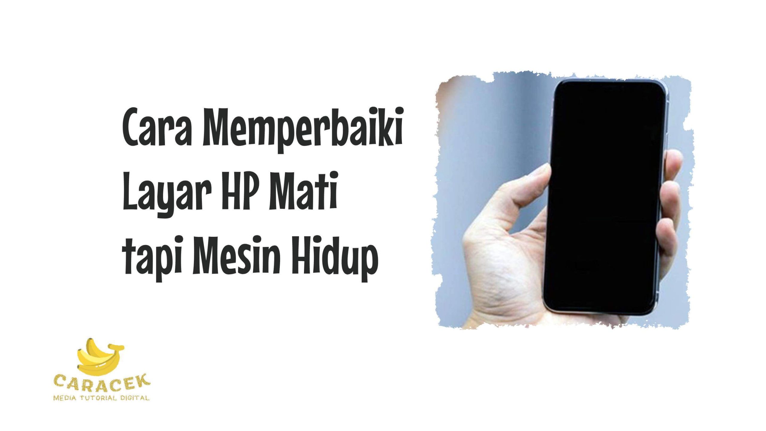 Cara Memperbaiki Layar HP Mati tapi Mesin Hidup