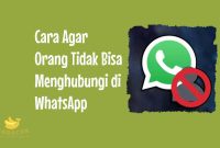 Cara Agar Orang Tidak Bisa Menghubungi di WhatsApp