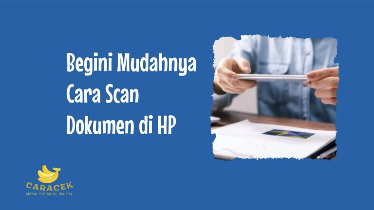 Begini Mudahnya Cara Scan Dokumen di HP - Caracek
